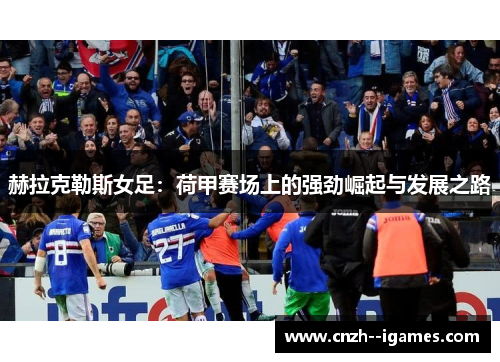 赫拉克勒斯女足:荷甲赛场上的强劲崛起与发展之路 赫拉克勒斯女足:荷甲赛场上的强劲崛起与发展之路