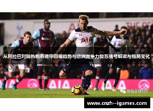 从阿拉巴对阵热刺看德甲回暖趋势与欧洲竞争力复苏信号解读与格局变化 从阿拉巴对阵热刺看德甲回暖趋势与欧洲竞争力复苏信号解读与格局变化