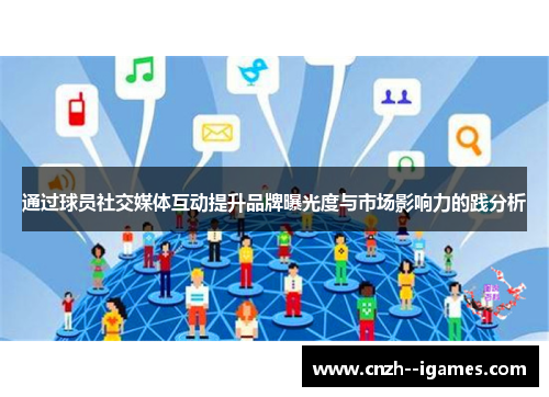 通过球员社交媒体互动提升品牌曝光度与市场影响力的践分析 通过球员社交媒体互动提升品牌曝光度与市场影响力的践分析