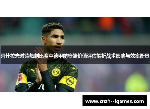 阿什拉夫对阵热刺比赛中德甲防守端价值评估解析战术影响与效率衡量 阿什拉夫对阵热刺比赛中德甲防守端价值评估解析战术影响与效率衡量