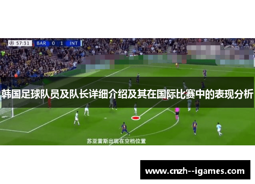 韩国足球队员及队长详细介绍及其在国际比赛中的表现分析 韩国足球队员及队长详细介绍及其在国际比赛中的表现分析